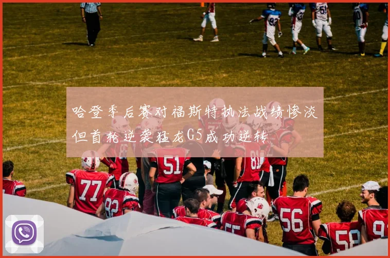 哈登季后赛对福斯特执法战绩惨淡但首轮逆袭猛龙G5成功逆转