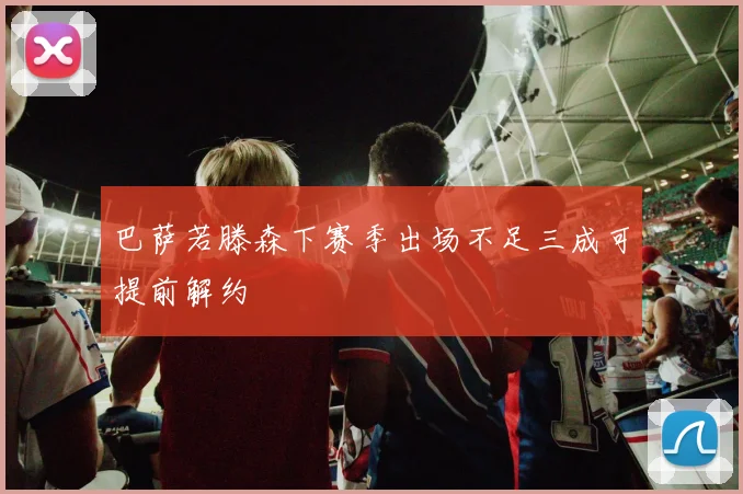 巴萨若滕森下赛季出场不足三成可提前解约